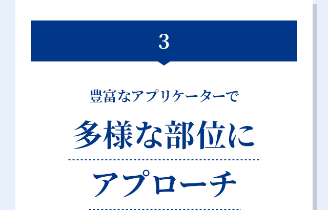 3.豊富なアプリケーターで多様な部位にアプローチ