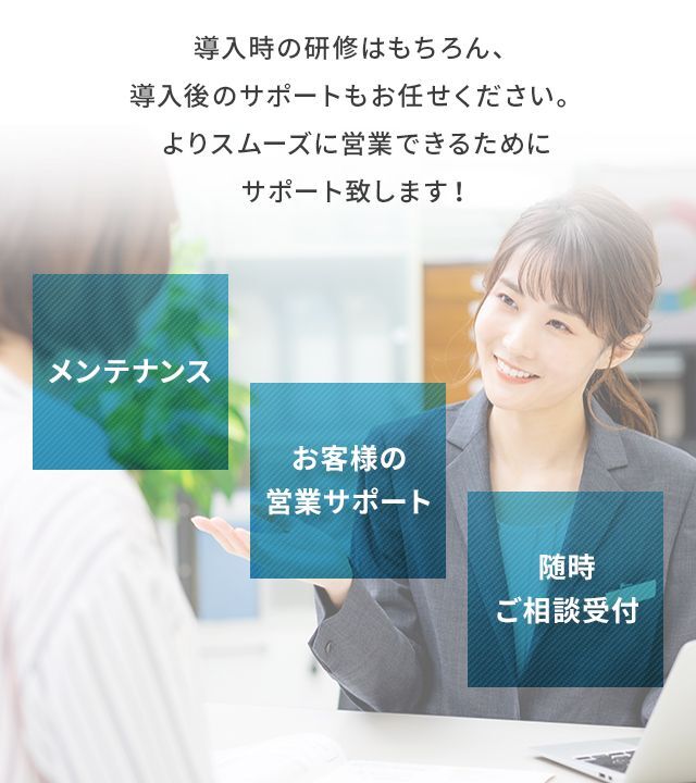 メンテナンス、お客様の営業サポート、随時ご相談受付